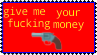 give me your fucking money